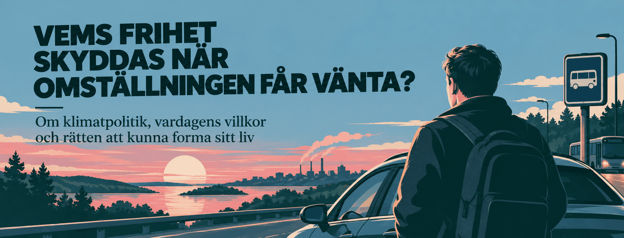 En person med ryggsäck vid en bil och en busshållplats, med vatten, industrier och en solnedgång i bakgrunden. Om klimatpolitik, vardagens villkor och rätten att kunna forma sitt liv.